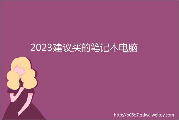 2023建议买的笔记本电脑