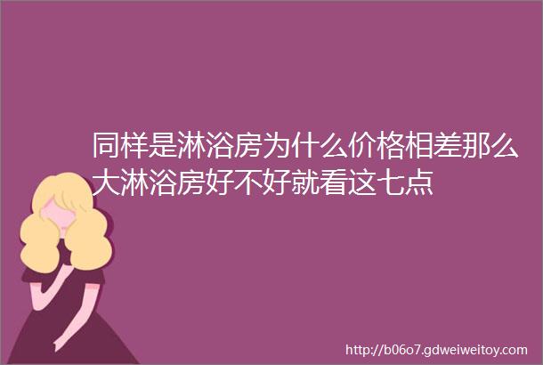 同样是淋浴房为什么价格相差那么大淋浴房好不好就看这七点