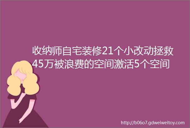 收纳师自宅装修21个小改动拯救45万被浪费的空间激活5个空间