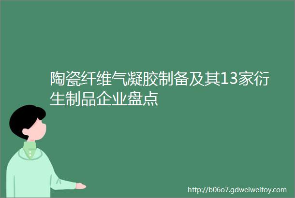 陶瓷纤维气凝胶制备及其13家衍生制品企业盘点