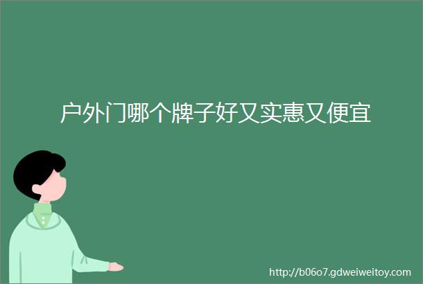 户外门哪个牌子好又实惠又便宜