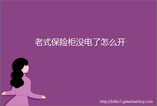 老式保险柜没电了怎么开