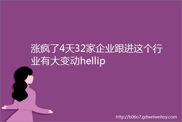 涨疯了4天32家企业跟进这个行业有大变动hellip