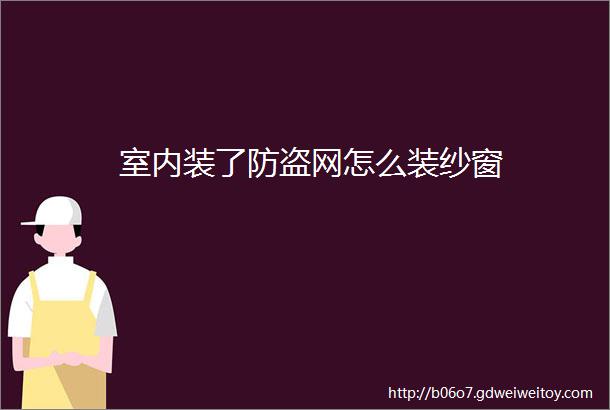 室内装了防盗网怎么装纱窗