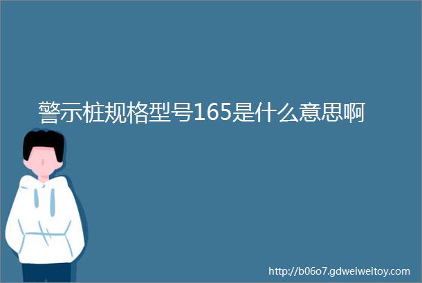 警示桩规格型号165是什么意思啊