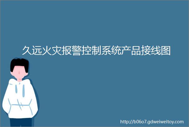 久远火灾报警控制系统产品接线图