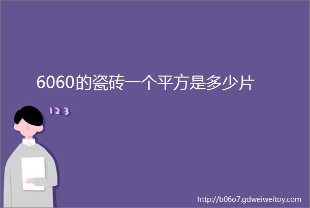 6060的瓷砖一个平方是多少片