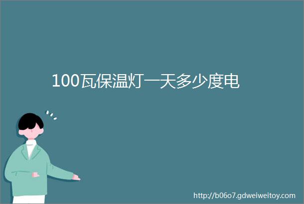 100瓦保温灯一天多少度电